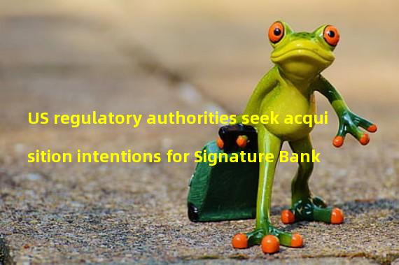 US regulatory authorities seek acquisition intentions for Signature Bank