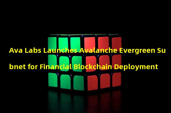 Ava Labs Launches Avalanche Evergreen Subnet for Financial Blockchain Deployment