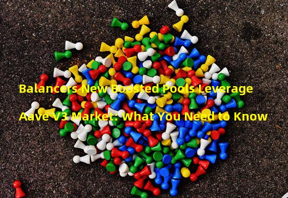 Balancers New Boosted Pools Leverage Aave V3 Market: What You Need to Know