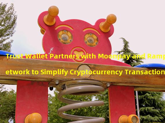 Trust Wallet Partners with Moonpay and Ramp Network to Simplify Cryptocurrency Transactions