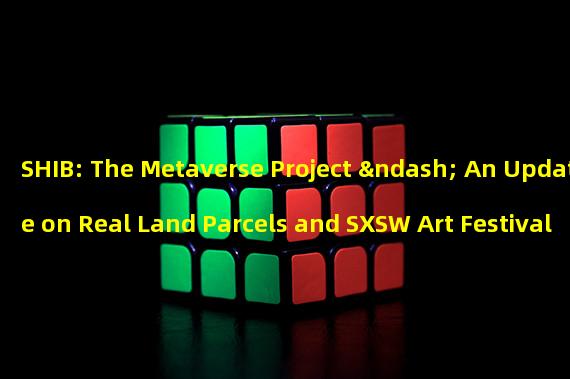 SHIB: The Metaverse Project – An Update on Real Land Parcels and SXSW Art Festival