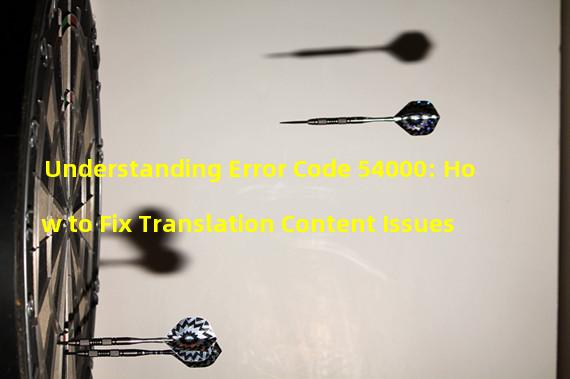 Understanding Error Code 54000: How to Fix Translation Content Issues