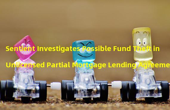 Sentient Investigates Possible Fund Theft in Unlicensed Partial Mortgage Lending Agreement