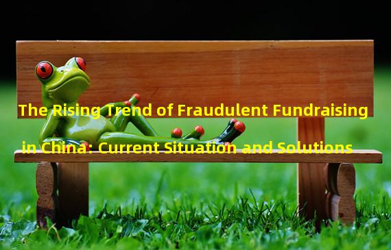 The Rising Trend of Fraudulent Fundraising in China: Current Situation and Solutions