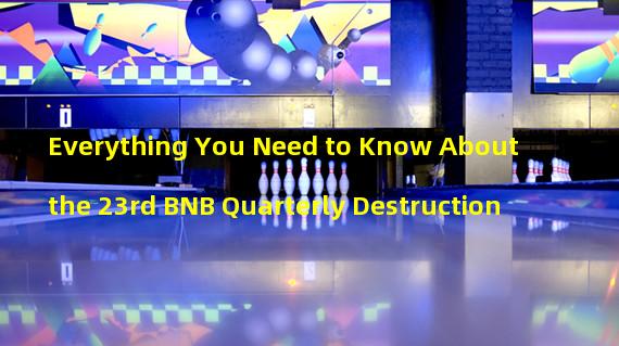 Everything You Need to Know About the 23rd BNB Quarterly Destruction