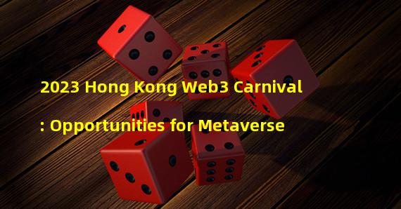 2023 Hong Kong Web3 Carnival: Opportunities for Metaverse