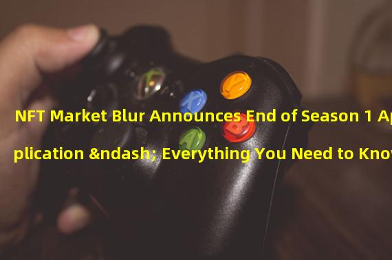 NFT Market Blur Announces End of Season 1 Application – Everything You Need to Know
