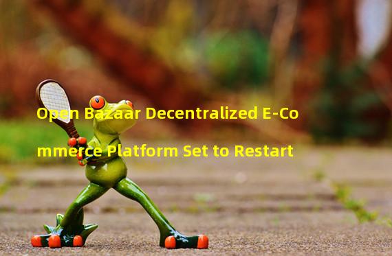 Open Bazaar Decentralized E-Commerce Platform Set to Restart