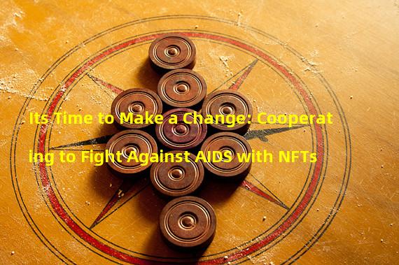 Its Time to Make a Change: Cooperating to Fight Against AIDS with NFTs