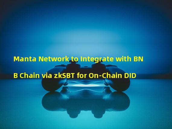 Manta Network to Integrate with BNB Chain via zkSBT for On-Chain DID
