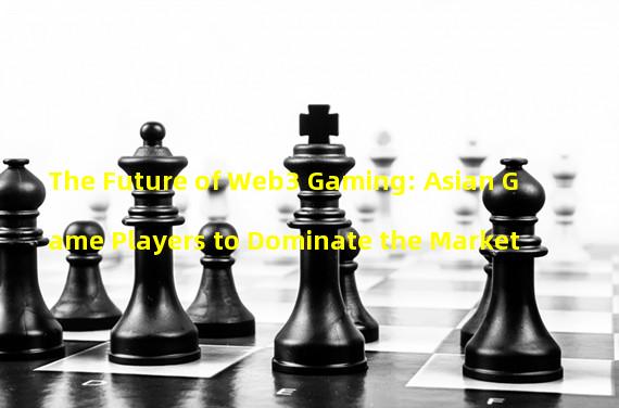 The Future of Web3 Gaming: Asian Game Players to Dominate the Market