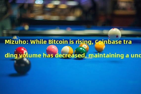 Mizuho: While Bitcoin is rising, Coinbase trading volume has decreased, maintaining a underperformance rating