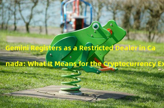 Gemini Registers as a Restricted Dealer in Canada: What It Means for the Cryptocurrency Exchange
