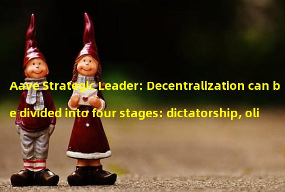 Aave Strategic Leader: Decentralization can be divided into four stages: dictatorship, oligarchic governance, representative system, and statelessness