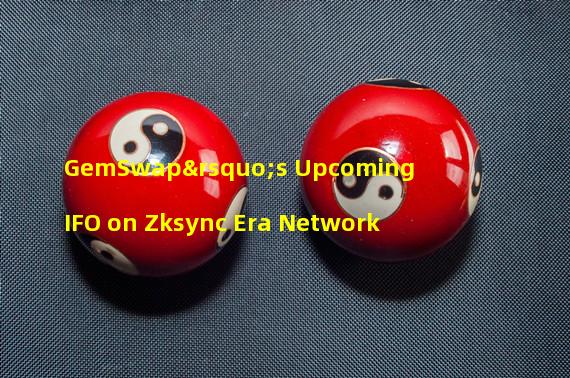 GemSwap’s Upcoming IFO on Zksync Era Network