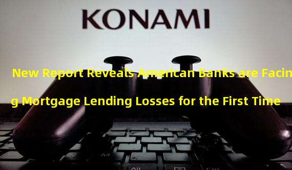 New Report Reveals American Banks are Facing Mortgage Lending Losses for the First Time