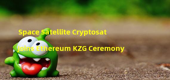 Space Satellite Cryptosat Joins Ethereum KZG Ceremony