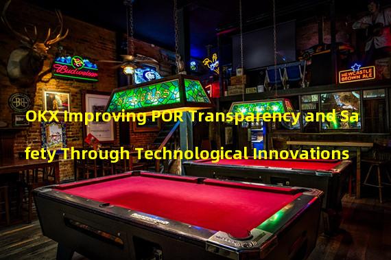 OKX Improving POR Transparency and Safety Through Technological Innovations