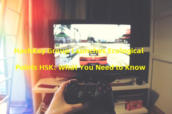 HashKey Group Launches Ecological Points HSK: What You Need to Know