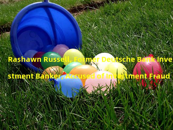 Rashawn Russell, Former Deutsche Bank Investment Banker, Accused of Investment Fraud