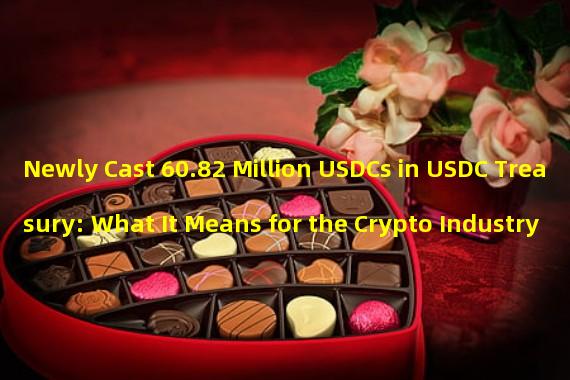 Newly Cast 60.82 Million USDCs in USDC Treasury: What It Means for the Crypto Industry