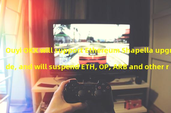 Ouyi OKX will support Ethereum Shapella upgrade, and will suspend ETH, OP, ARB and other recharge services at that time