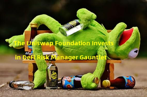 The Uniswap Foundation Invests in DeFi Risk Manager Gauntlet