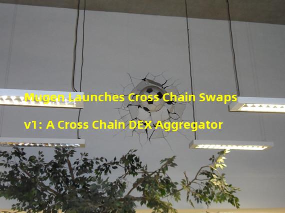 Mugen Launches Cross Chain Swapsv1: A Cross Chain DEX Aggregator 