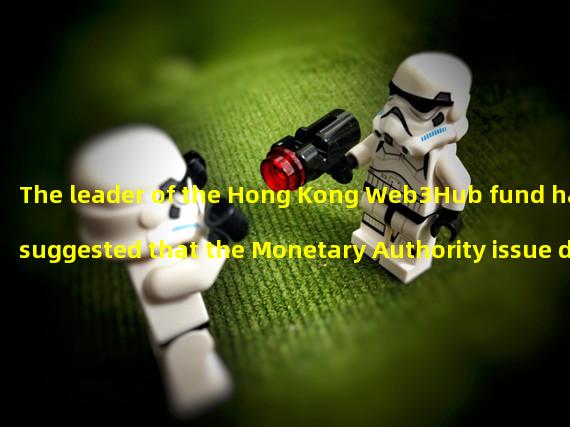 The leader of the Hong Kong Web3Hub fund has suggested that the Monetary Authority issue digital Hong Kong dollars in the form of stable currency
