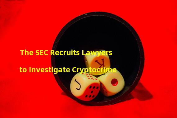 The SEC Recruits Lawyers to Investigate Cryptocrime