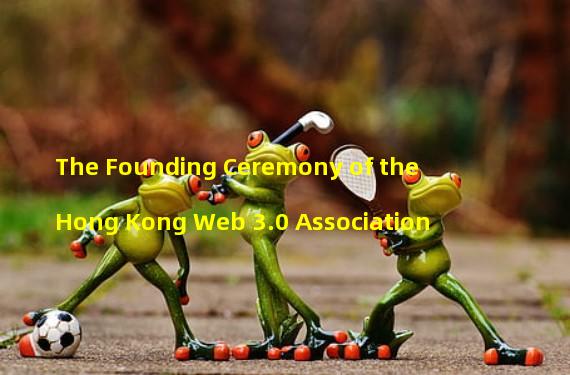 The Founding Ceremony of the Hong Kong Web 3.0 Association