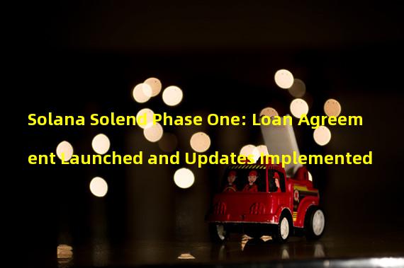 Solana Solend Phase One: Loan Agreement Launched and Updates Implemented