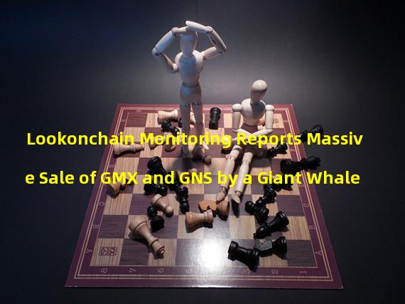Lookonchain Monitoring Reports Massive Sale of GMX and GNS by a Giant Whale