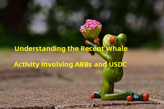 Understanding the Recent Whale Activity Involving ARBs and USDC