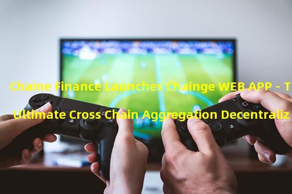 Chaine Finance Launches Chainge WEB APP - The Ultimate Cross Chain Aggregation Decentralized Trading Venue