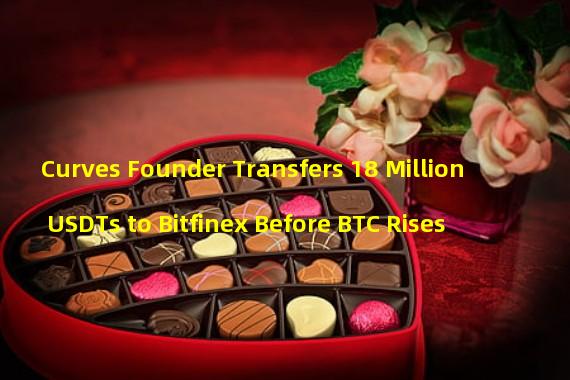 Curves Founder Transfers 18 Million USDTs to Bitfinex Before BTC Rises