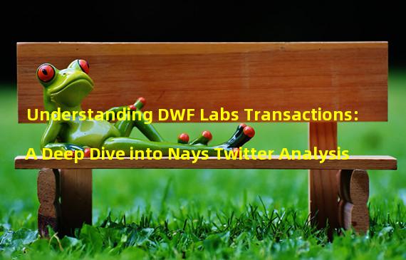 Understanding DWF Labs Transactions: A Deep Dive into Nays Twitter Analysis