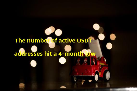 The number of active USDT addresses hit a 4-month low