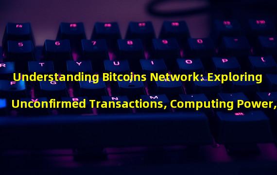 Understanding Bitcoins Network: Exploring Unconfirmed Transactions, Computing Power, & Network Difficulty
