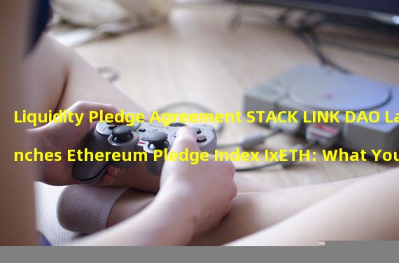 Liquidity Pledge Agreement STACK LINK DAO Launches Ethereum Pledge Index IxETH: What You Need to Know