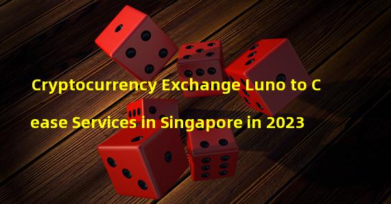 Cryptocurrency Exchange Luno to Cease Services in Singapore in 2023 