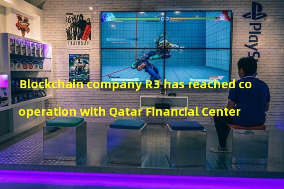 Blockchain company R3 has reached cooperation with Qatar Financial Center