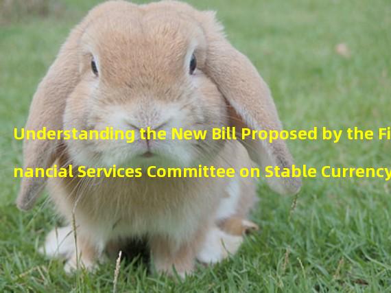 Understanding the New Bill Proposed by the Financial Services Committee on Stable Currency Issuers