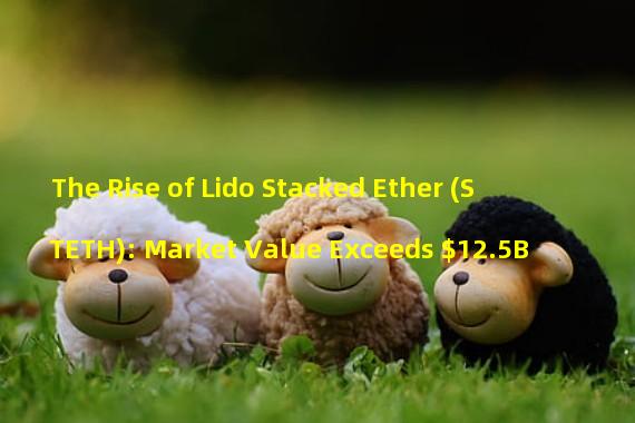 The Rise of Lido Stacked Ether (STETH): Market Value Exceeds $12.5B