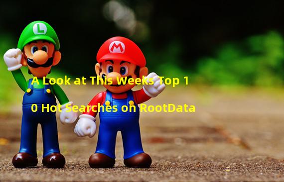 A Look at This Weeks Top 10 Hot Searches on RootData