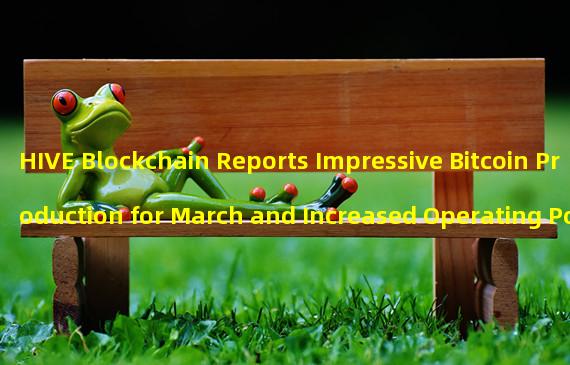 HIVE Blockchain Reports Impressive Bitcoin Production for March and Increased Operating Power