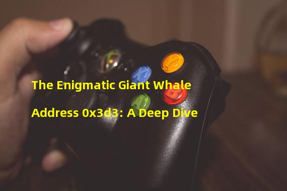 The Enigmatic Giant Whale Address 0x3d3: A Deep Dive