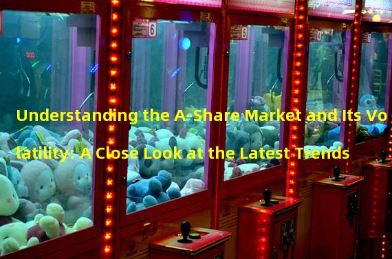 Understanding the A-Share Market and Its Volatility: A Close Look at the Latest Trends