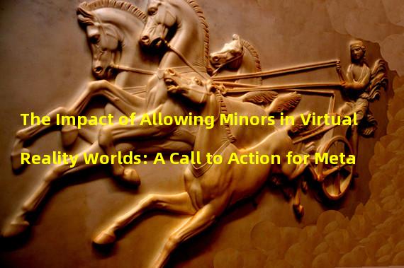 The Impact of Allowing Minors in Virtual Reality Worlds: A Call to Action for Meta