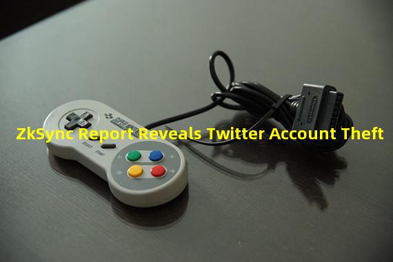 ZkSync Report Reveals Twitter Account Theft